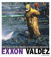 Exxon Valdez : how a massive oil spill triggered an environmental catastrophe cover image