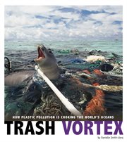Trash vortex : how plastic pollution is choking the world's oceans cover image