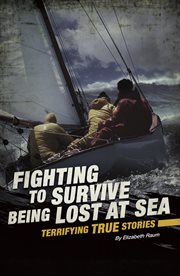 Fighting to survive being lost at sea : terrifying true stories cover image