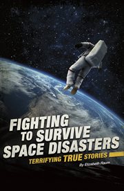 Fighting to survive space disasters : terrifying true stories cover image