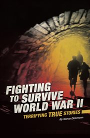 Fighting to survive World War II : terrifying true stories cover image