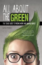 All about the green : the teens' guide to finding work and making money cover image