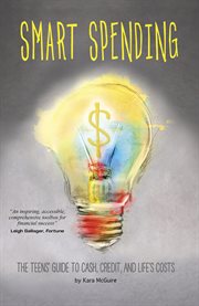 Smart spending : the teens' guide to cash, credit, and life's costs cover image