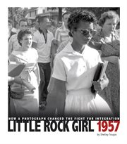 Little Rock Girl 1957 : How a Photograph Changed the Fight for Integration. Captured History cover image