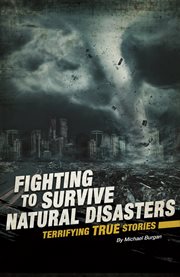 Fighting to survive natural disasters : terrifying true stories cover image
