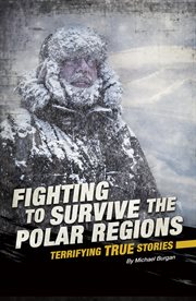 Fighting to survive the polar regions : terrifying true stories cover image