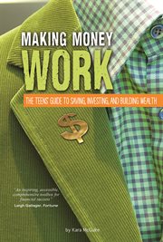 Making money work : the teens' guide to saving, investing, and building wealth cover image
