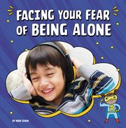 Facing Your Fear of Being Alone : Facing Your Fears cover image