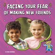 Facing Your Fear of Making New Friends : Facing Your Fears cover image