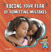 Facing Your Fear of Admitting Mistakes : Facing Your Fears cover image