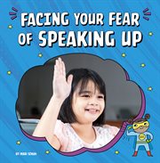 Facing Your Fear of Speaking Up : Facing Your Fears cover image