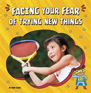 Facing Your Fear of Trying New Things : Facing Your Fears cover image