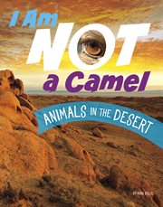 I Am Not a Camel : Animals in the Desert cover image