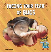 Facing Your Fear of Bugs : Facing Your Fears cover image