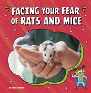 Facing Your Fear of Rats and Mice : Facing Your Fears cover image