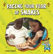 Facing Your Fear of Snakes : Facing Your Fears cover image