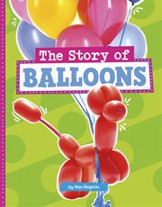 The Story of Balloons : Stories of Everyday Things cover image