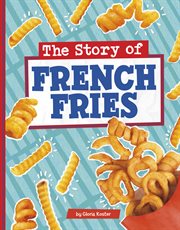 The Story of French Fries : Stories of Everyday Things cover image