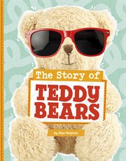 The Story of Teddy Bears : Stories of Everyday Things cover image