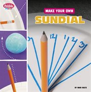 Make Your Own Sundial : Pebble Maker Science cover image