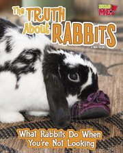 The truth about rabbits : what rabbits do when you're not looking cover image