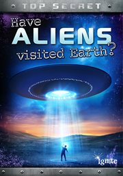 Have Aliens Visited Earth? : Top Secret! cover image