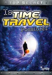 Is Time Travel Possible? : Top Secret! cover image