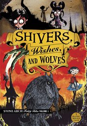 Shivers, Wishes, and Wolves: Stone Arch Fairy Tales, Volume One : Stone Arch Fairy Tales, Volume One cover image