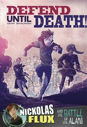 Defend until death! : Nickolas Flux and the Battle of the Alamo cover image