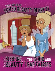 Truly, we both loved Beauty dearly! : the story of Sleeping Beauty as told by the Good and Bad Fairies cover image