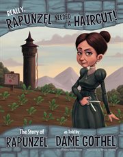 Really, Rapunzel needed a haircut! : the story of Rapunzel, as told by Dame Gothel cover image