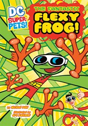 Super pets : the fantastic flexy frog cover image