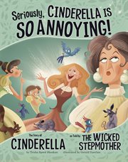 Seriously, Cinderella is so annoying! : the story of Cinderella as told by the wicked stepmother cover image