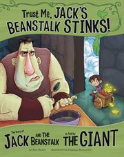 Trust me, Jack's beanstalk stinks! : the story of Jack and the beanstalk as told by the giant cover image