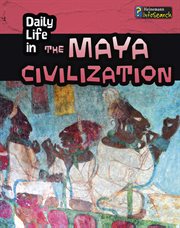 Daily Life in the Maya Civilization : Daily Life in Ancient Civilizations cover image