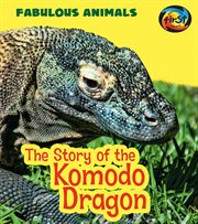 The Story of the Komodo Dragon : Fabulous Animals cover image
