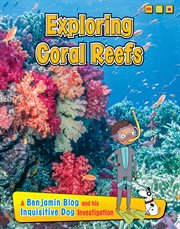 Exploring Coral Reefs : A Benjamin Blog and His Inquisitive Dog Investigation. Exploring Habitats with Benjamin Blog and His Inquisitive Dog cover image