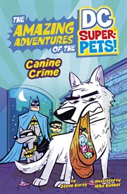 Canine Crime : Amazing Adventures of the DC Super-Pets cover image