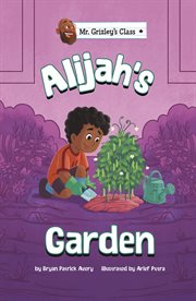 Alijah's Garden : Mr. Grizley's Class cover image