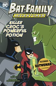 Killer Croc's Powerful Potion : Featuring Batwoman!. Bat-Family Adventures cover image