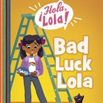 Bad Luck Lola : ¡Hola, Lola! cover image