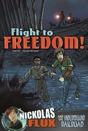 Flight to freedom! : Nickolas Flux and the Underground Railroad cover image