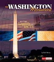 The Washington Monument : myths, legends, and facts cover image