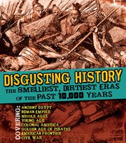 Disgusting history : the smelliest, dirtiest eras of the past 10,000 years cover image