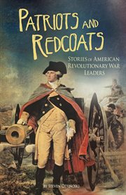 Patriots and redcoats : stories of American revolutionary war leaders cover image