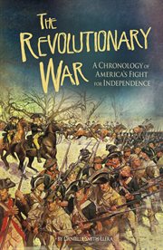 The revolutionary war. A Chronology of America's Fight for Independence cover image
