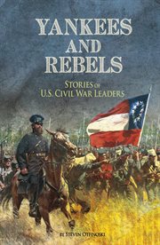 Yankees and Rebels : stories of U.S. Civil War leaders cover image