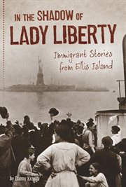 In the shadow of Lady Liberty : immigrant stories from Ellis Island cover image