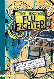 Finn Reeder, flu fighter : how I survived a worldwide pandemic, the school bully, and the craziest game of dodge ball ever cover image
