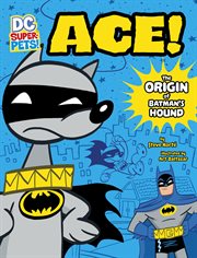 Ace! : the origin of Batman's hound cover image